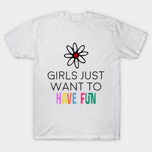 girls just want to have fun T-Shirt